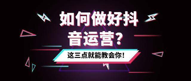 抖音干货：如何做好抖音运营 这三点就能教会你