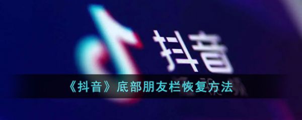 抖音底部朋友栏怎么恢复 抖音底部朋友栏恢复方法