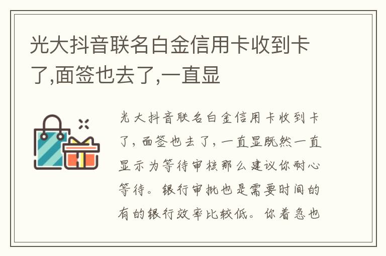 光大抖音联名白金信用卡收到卡了,面签也去了,一直显