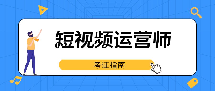 2022短视频运营师证书在哪报名？证书含金量及考试详情