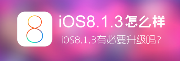 iOS8.1.3更新了什么 iOS8.1.3怎么样