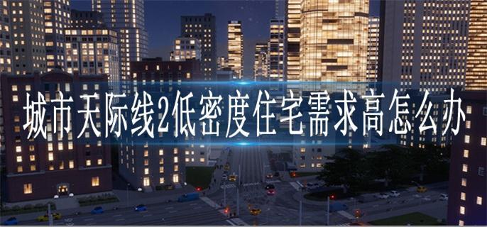 城市天际线2低密度住宅需求高怎么办