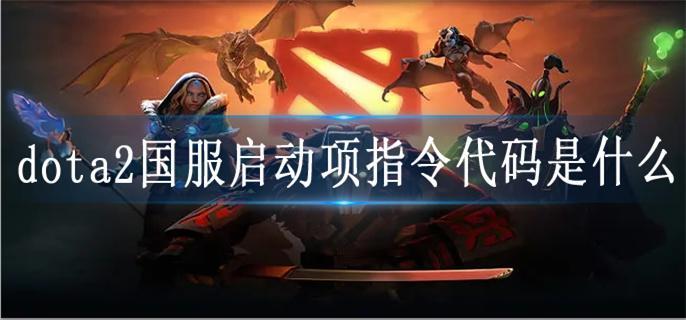 dota2国服启动项指令代码是什么