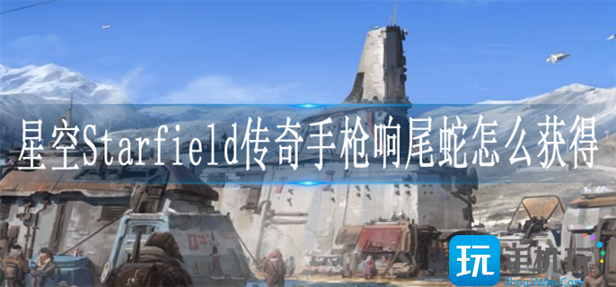 星空Starfield传奇手枪响尾蛇怎么获得