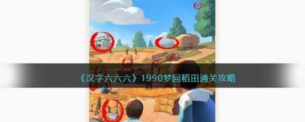 汉字六六六1990梦回稻田怎么过 汉字六六六1990梦回稻田通关攻略