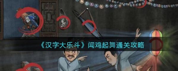 汉字大乐斗闻鸡起舞怎么过 汉字大乐斗闻鸡起舞通关攻略