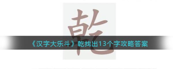 汉字大乐斗乾找出13个字怎么过 汉字大乐斗乾找出13个字通关攻略