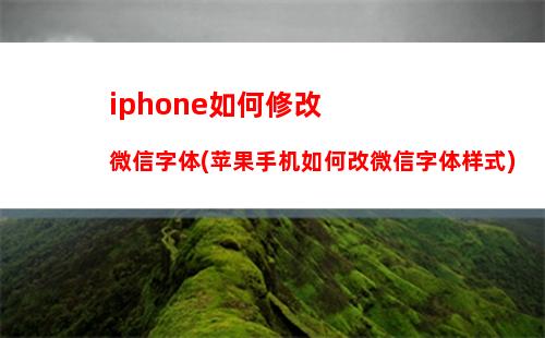 iphone如何修改微信字体(苹果手机如何改微信字体样式)