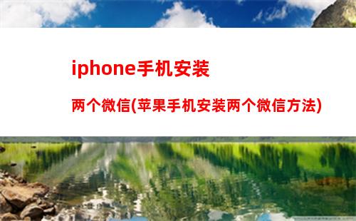 iphone手机安装两个微信(苹果手机安装两个微信方法)