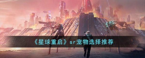 星球重启游戏里sr宠物怎么选择 星球重启sr宠物选择推荐