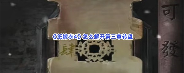 纸嫁衣4怎么解开第三章转盘