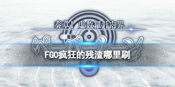 FGO奏章I新素材疯狂的残渣掉落关卡推荐