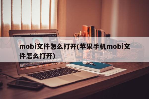 mobi文件怎么打开(苹果手机mobi文件怎么打开)