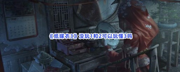 纸嫁衣3没玩1和2可以玩懂3吗