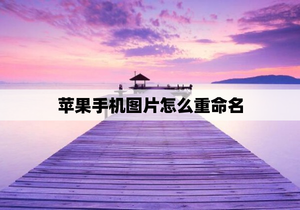 苹果手机图片怎么重命名