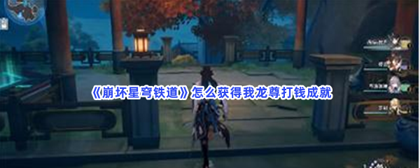 《崩坏星穹铁道》怎么获得我龙尊打钱成就？二维码位置介绍