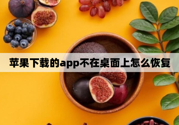 苹果下载的app不在桌面上怎么恢复