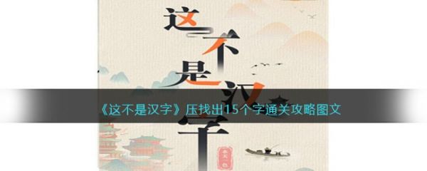 这不是汉字压找出15个字怎么过 这不是汉字压找出15个字通关攻略