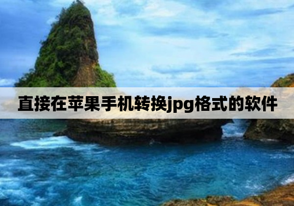 直接在苹果手机转换jpg格式的软件