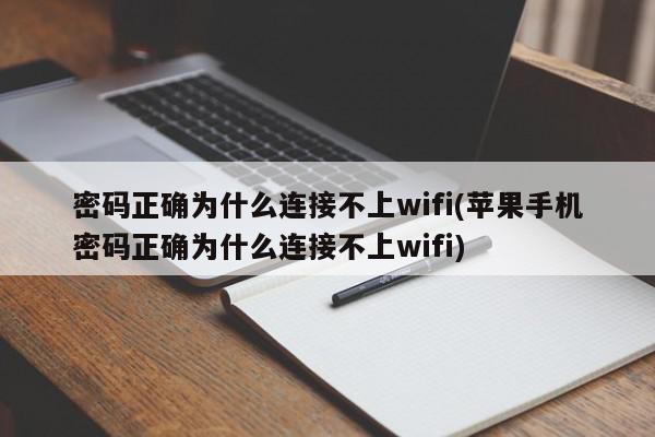 密码正确为什么连接不上wifi(苹果手机密码正确为什么连接不上wifi)