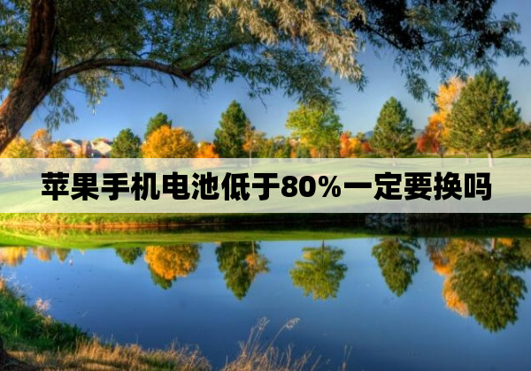 苹果手机电池低于80%一定要换吗