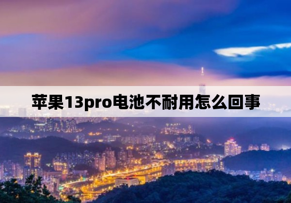 苹果13pro电池不耐用怎么回事