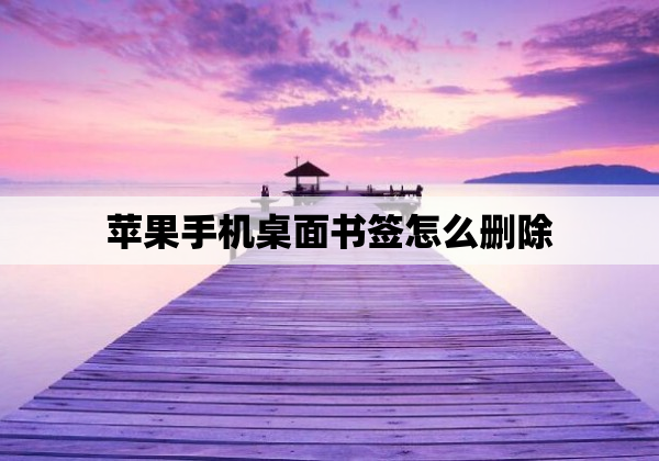 苹果手机桌面书签怎么删除