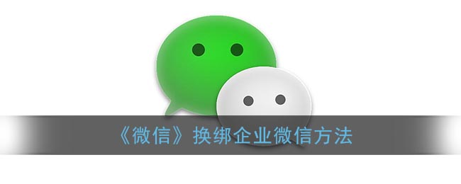 微信怎么换绑企业微信