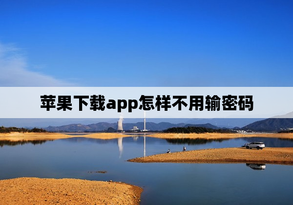 苹果下载app怎样不用输密码