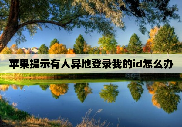 苹果提示有人异地登录我的id怎么办