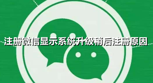 注册微信显示系统升级稍后注册是为什么