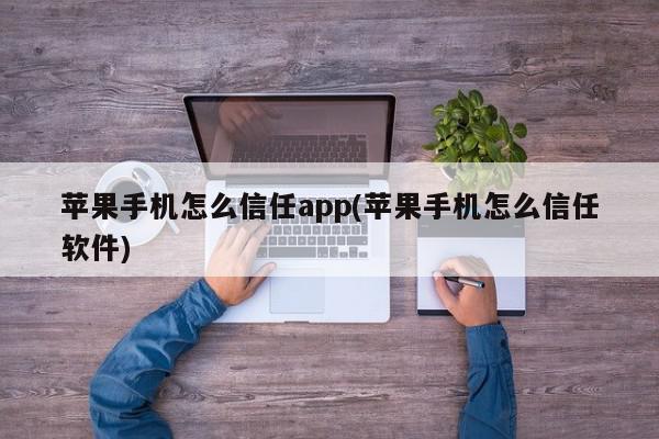 苹果手机怎么信任app(苹果手机怎么信任软件)