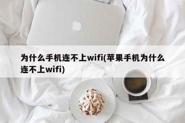 为什么手机连不上wifi(苹果手机为什么连不上wifi)