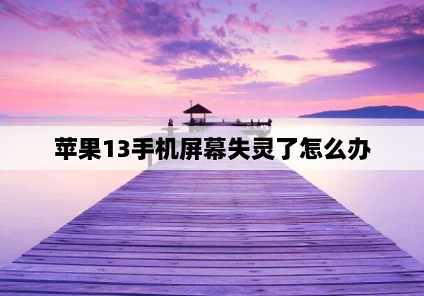 苹果13手机屏幕失灵了怎么办