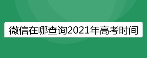 微信在哪查询2021年高考时间