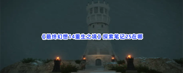 最终幻想14重生之境探索笔记25在哪？探索笔记25收集方法介绍