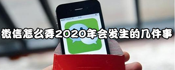 微信2020年你会发生的几件事怎么玩？测试2020年会发生的几件事方法一览