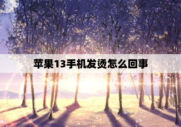 苹果13手机发烫怎么回事