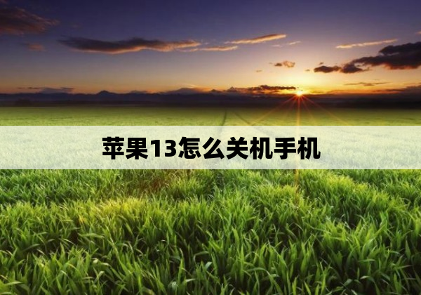 苹果13怎么关机手机