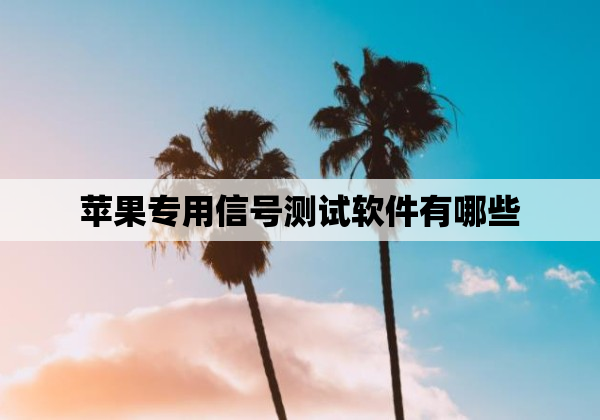 苹果专用信号测试软件有哪些