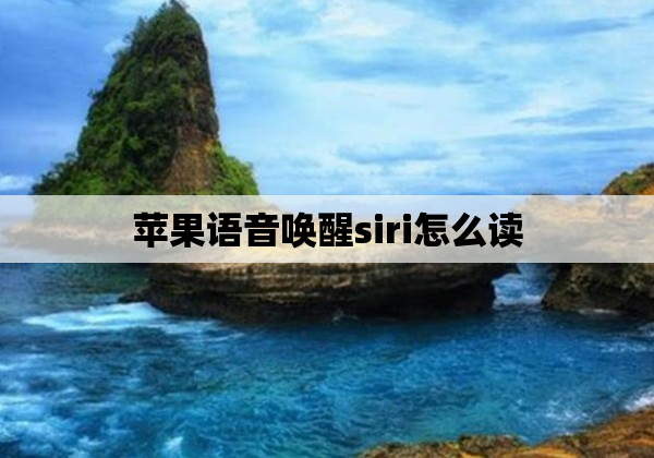 苹果语音唤醒siri怎么读