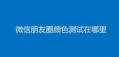 微信朋友圈的颜色测试在哪里