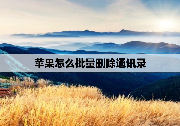 苹果怎么批量删除通讯录