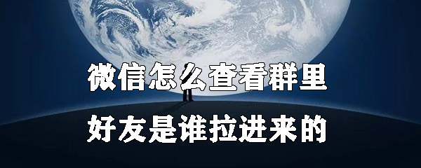 微信拉群人如何查看？拉群人查看流程图文介绍