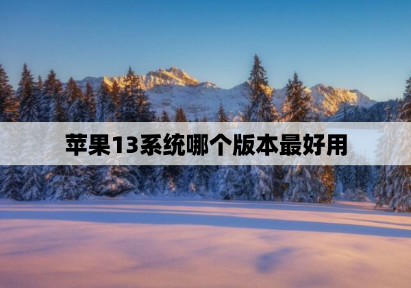 苹果13系统哪个版本最好用