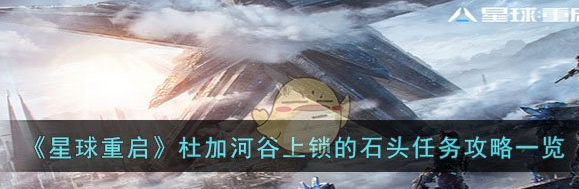 星球重启杜加河谷上锁的石头任务攻略一览 具体介绍