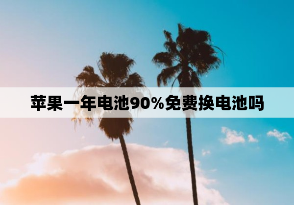 苹果一年电池90%免费换电池吗