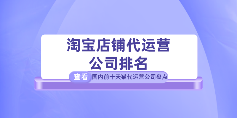 怎样在淘宝开店？国内淘宝代运营公司十大排名