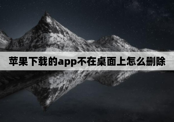 苹果下载的app不在桌面上怎么删除