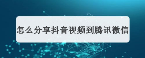 怎么分享抖音视频到腾讯微信